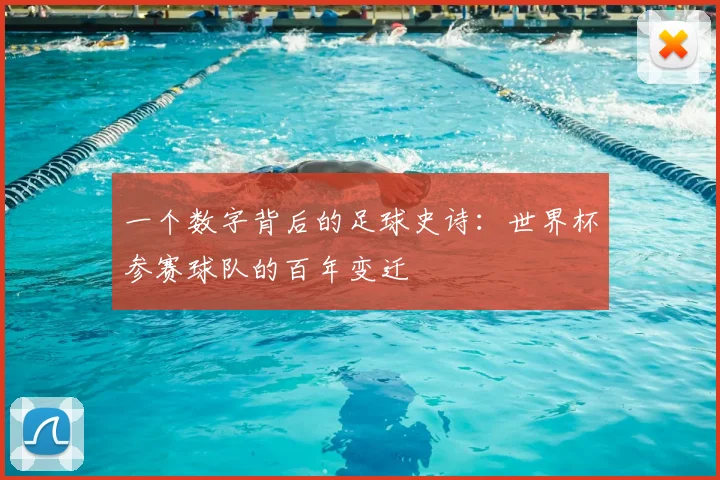 一个数字背后的足球史诗：世界杯参赛球队的百年变迁